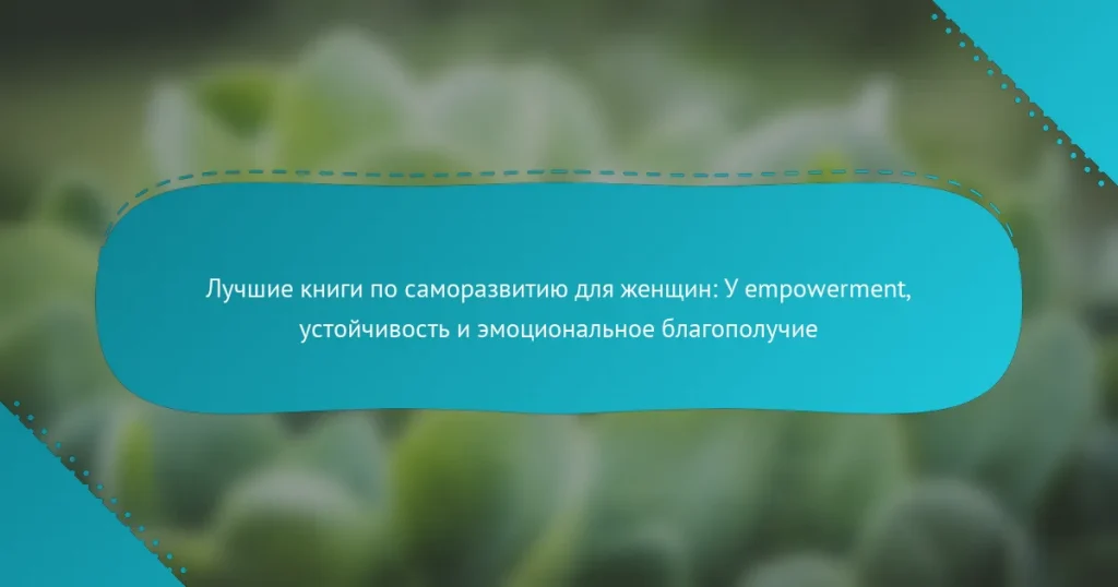 Лучшие книги по саморазвитию для женщин: У empowerment, устойчивость и эмоциональное благополучие
