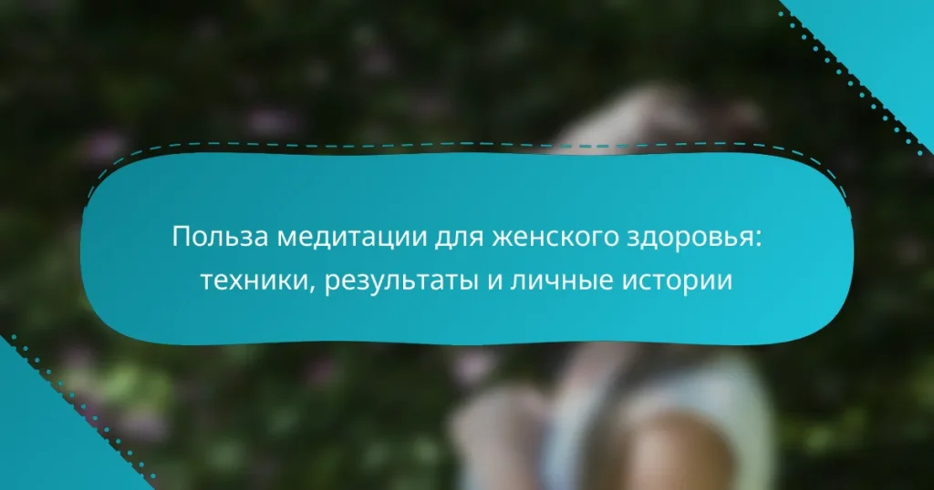Польза медитации для женского здоровья: техники, результаты и личные истории