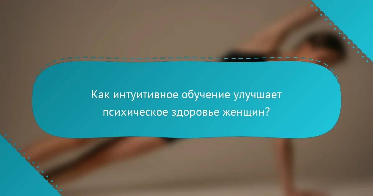 Как интуитивное обучение улучшает психическое здоровье женщин?