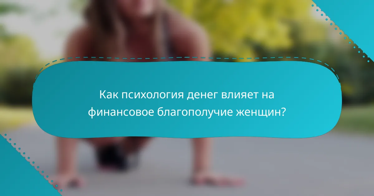Как психология денег влияет на финансовое благополучие женщин?