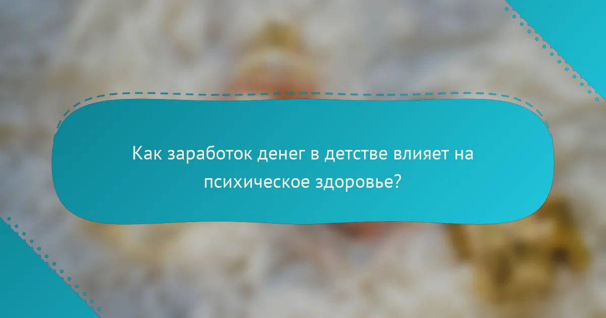 Как заработок денег в детстве влияет на психическое здоровье?