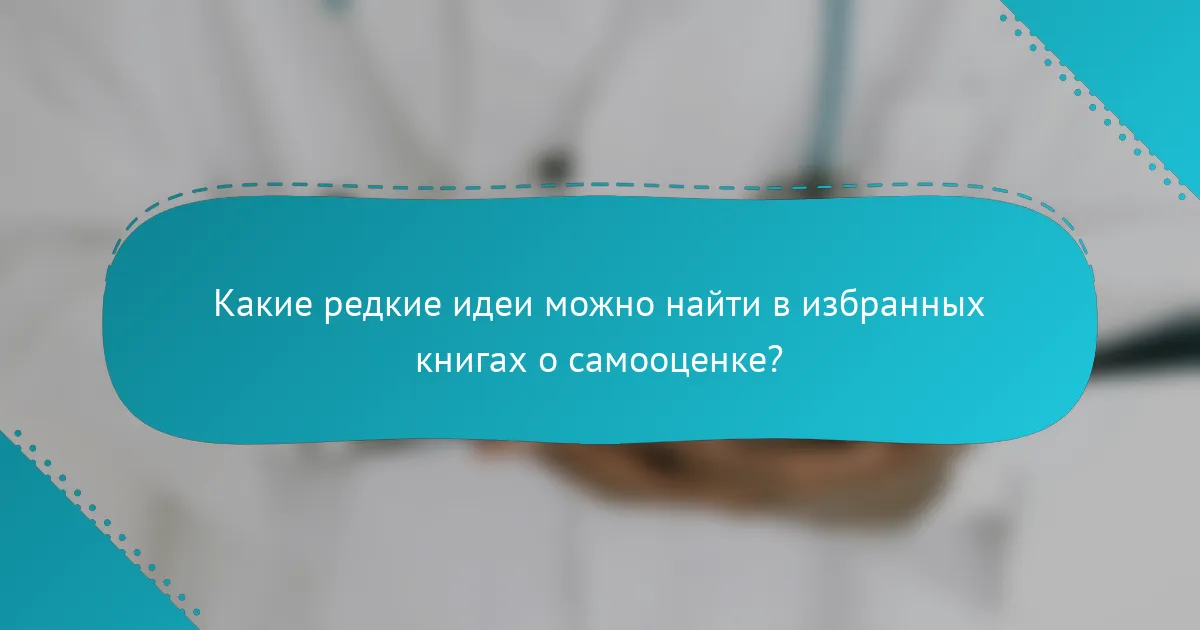 Какие редкие идеи можно найти в избранных книгах о самооценке?