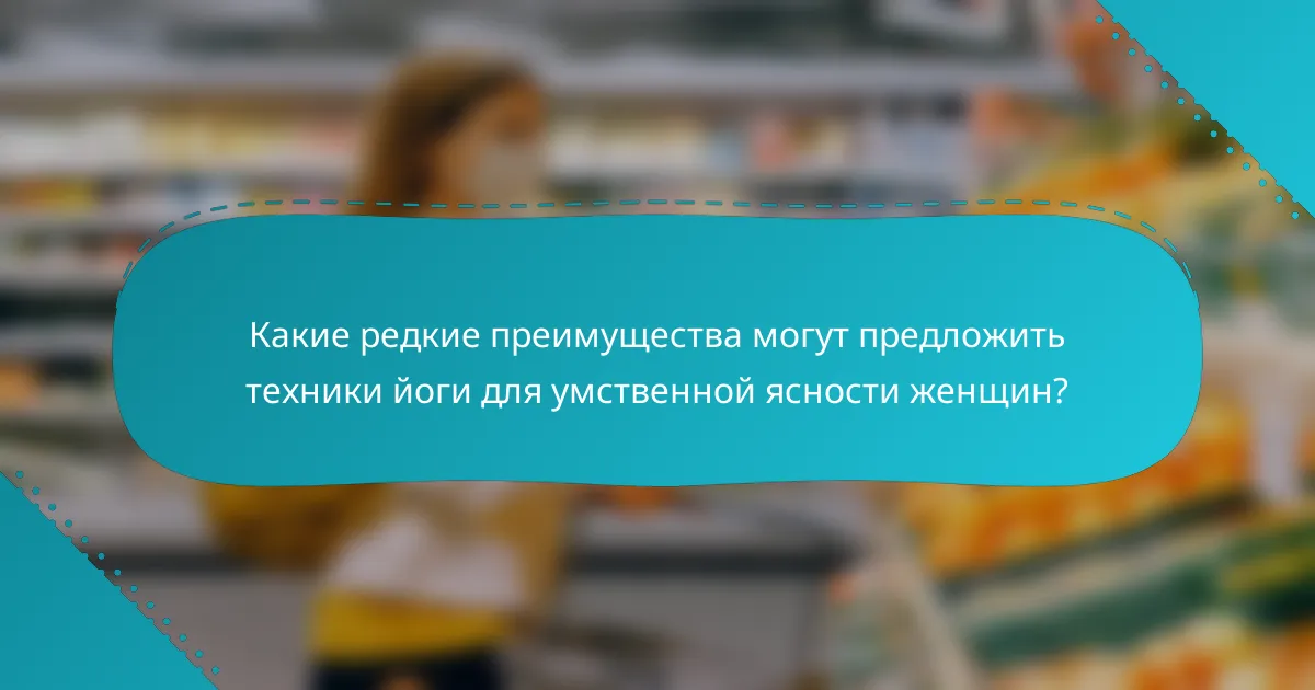 Какие редкие преимущества могут предложить техники йоги для умственной ясности женщин?