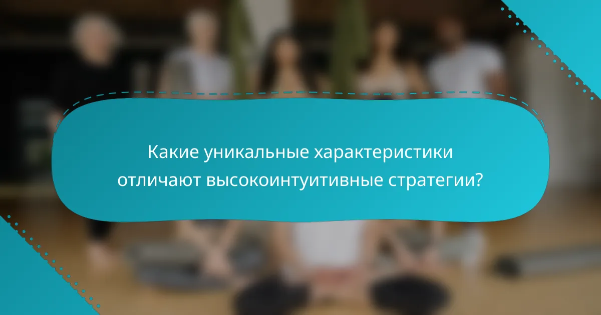 Какие уникальные характеристики отличают высокоинтуитивные стратегии?
