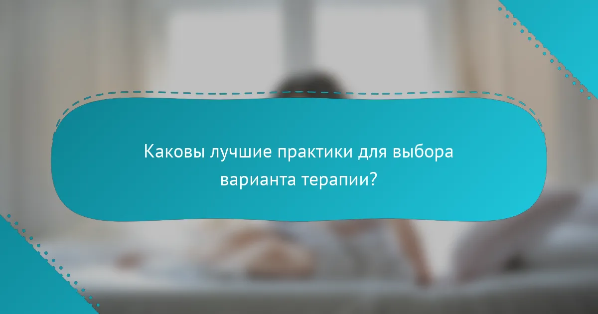Каковы лучшие практики для выбора варианта терапии?
