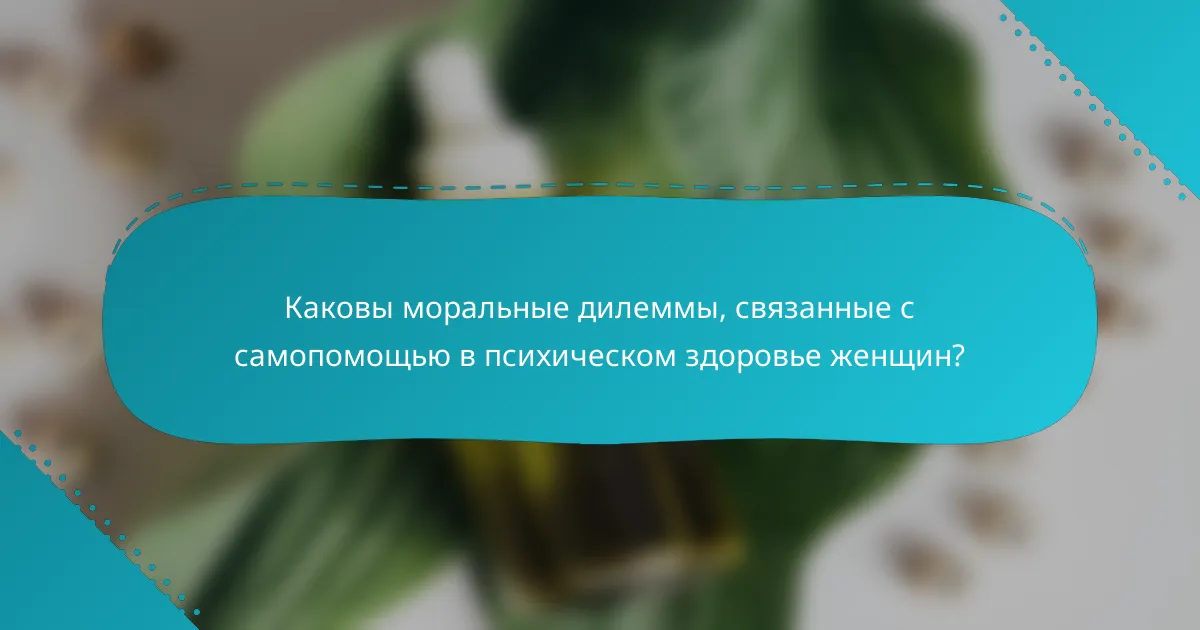 Каковы моральные дилеммы, связанные с самопомощью в психическом здоровье женщин?