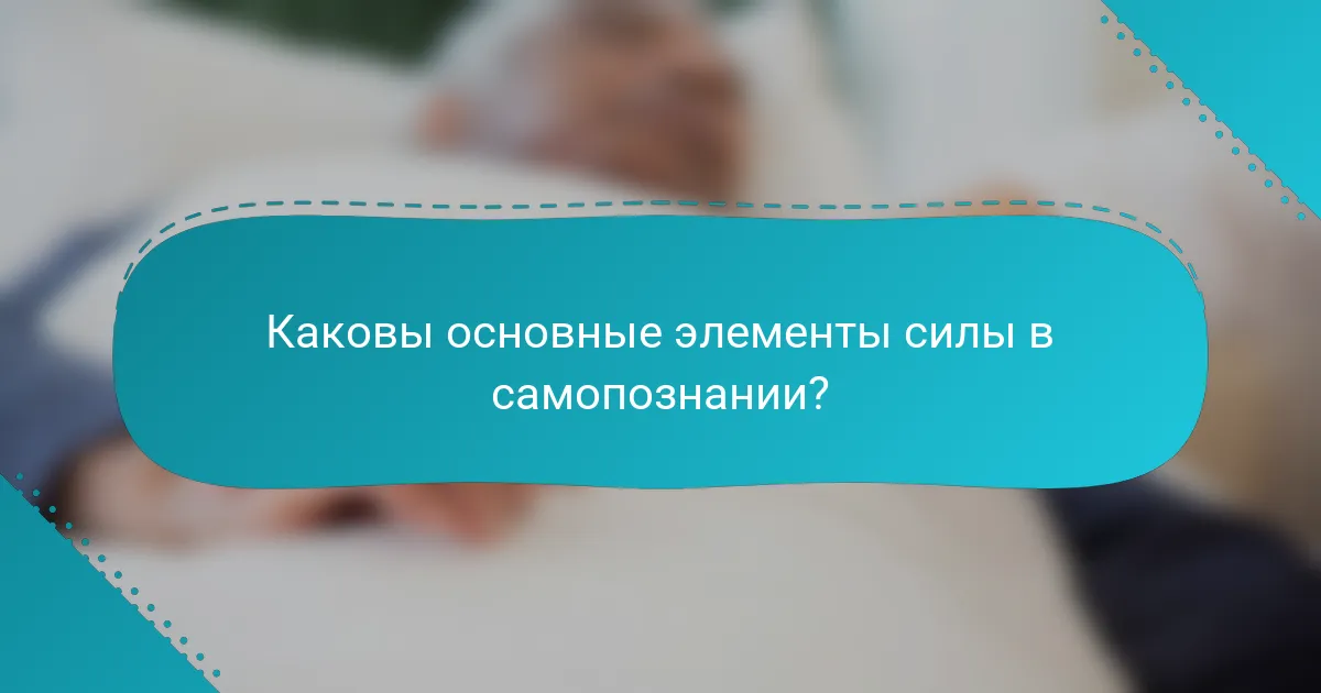Каковы основные элементы силы в самопознании?