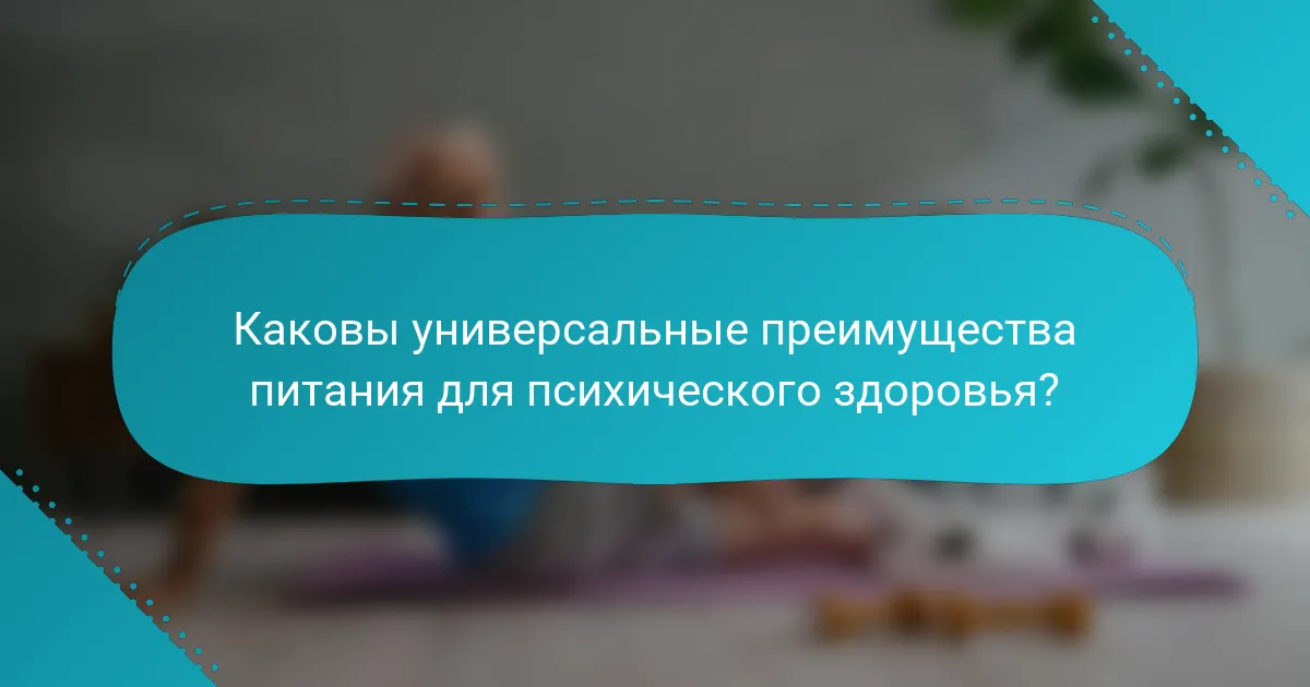 Каковы универсальные преимущества питания для психического здоровья?