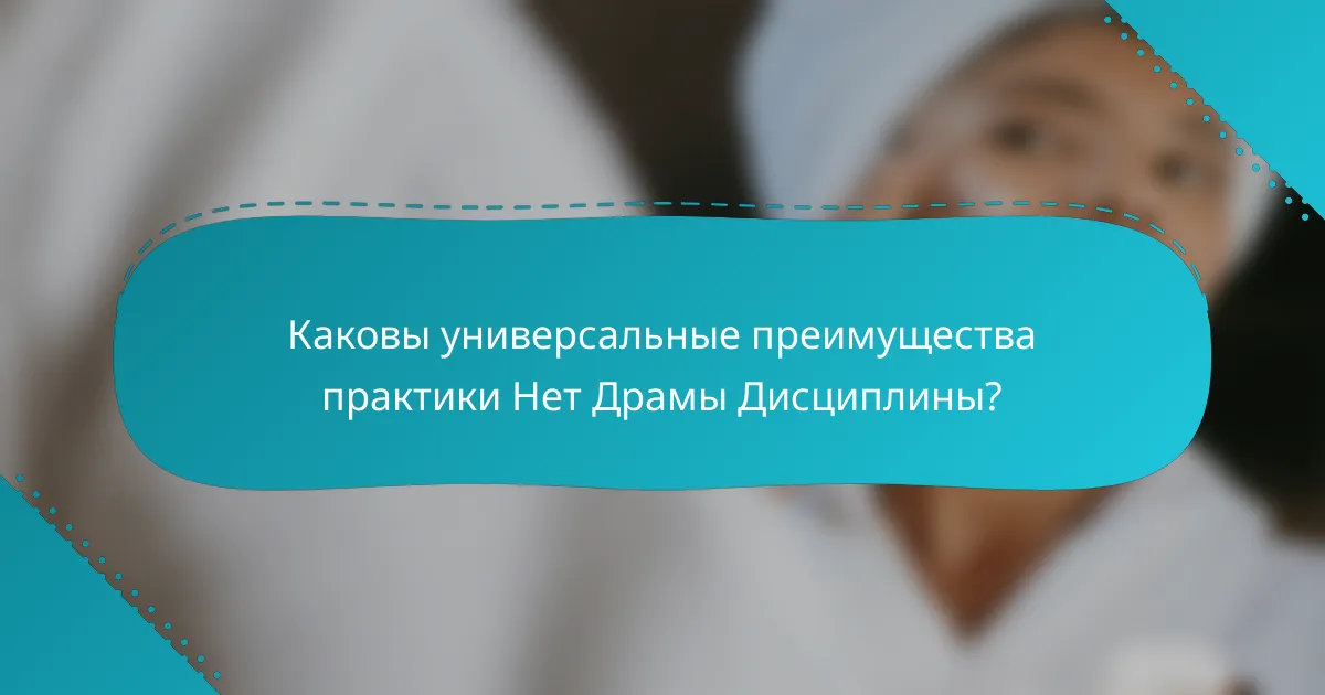 Каковы универсальные преимущества практики Нет Драмы Дисциплины?