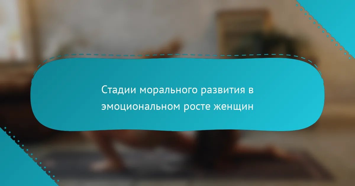 Стадии морального развития в эмоциональном росте женщин